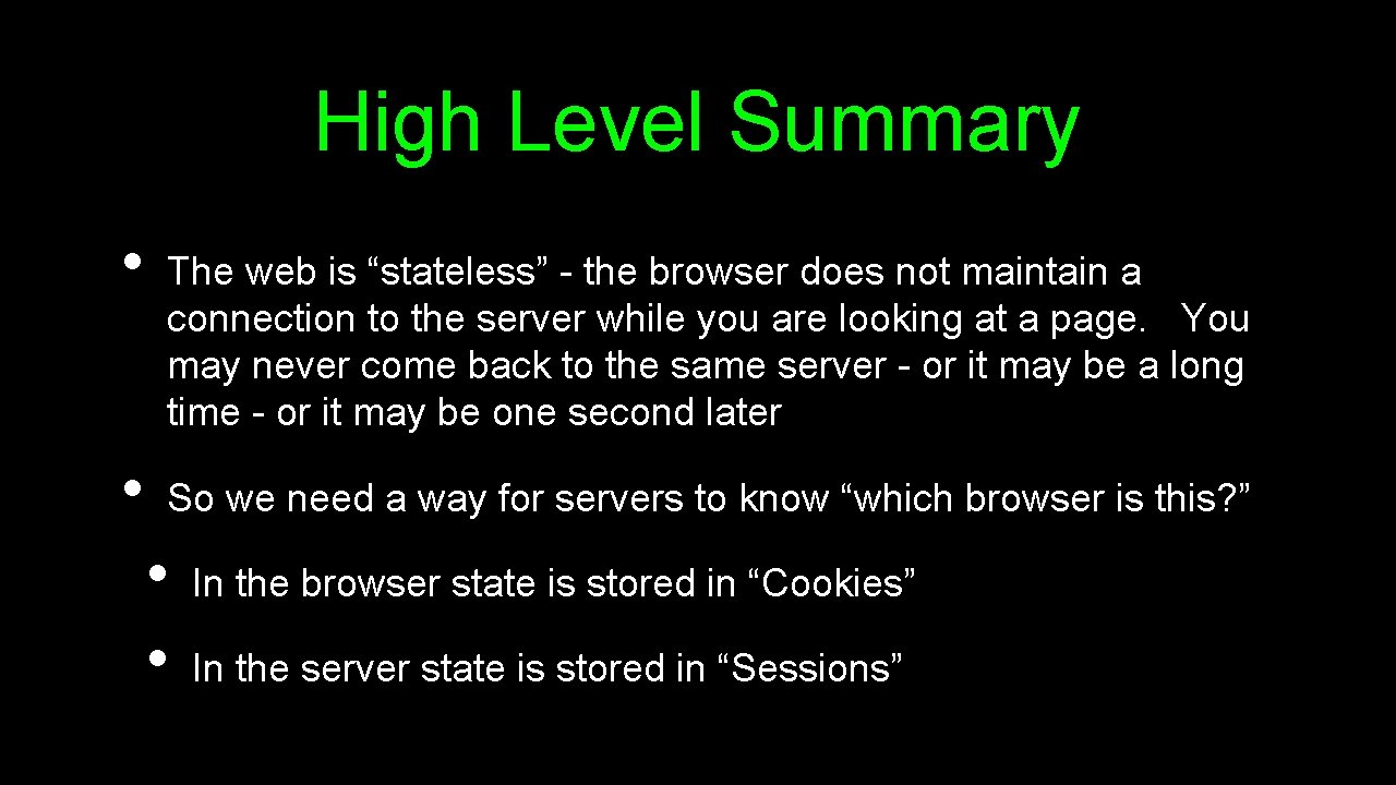 High Level Summary • • The web is “stateless” - the browser does not