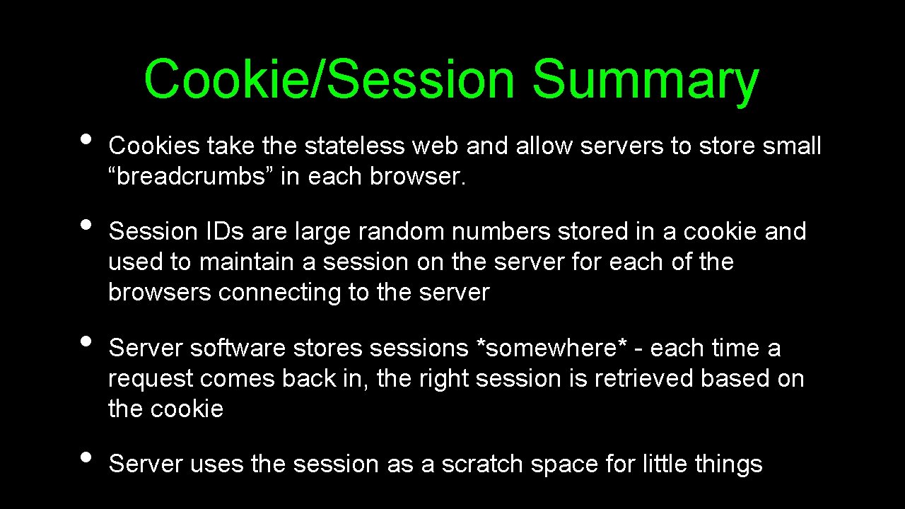 Cookie/Session Summary • • Cookies take the stateless web and allow servers to store