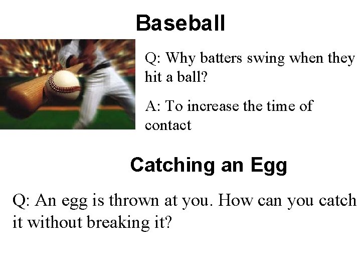 Baseball Q: Why batters swing when they hit a ball? A: To increase the