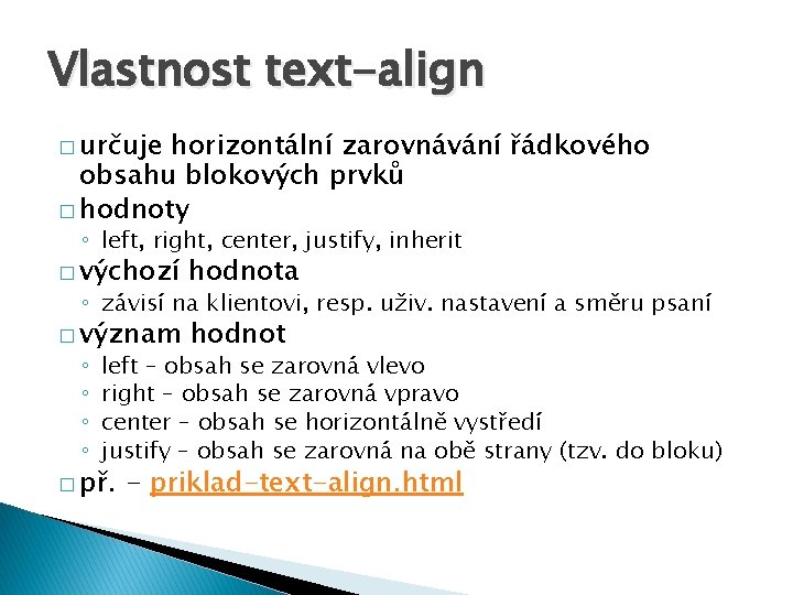 Vlastnost text-align � určuje horizontální zarovnávání řádkového obsahu blokových prvků � hodnoty ◦ left,