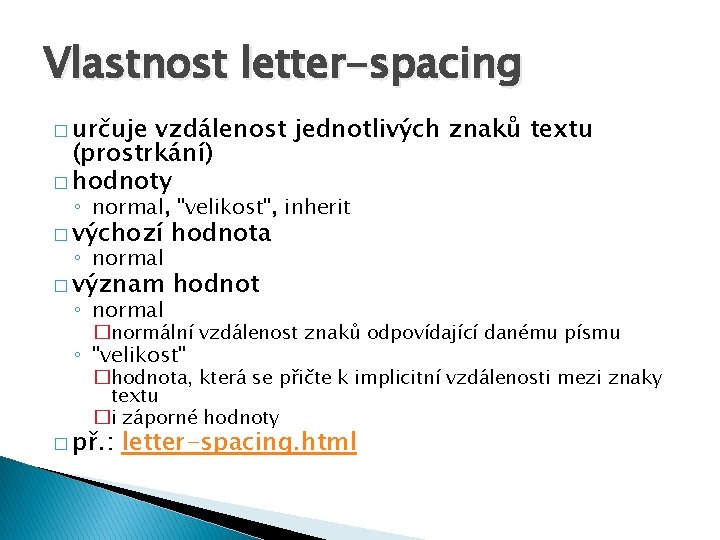 Vlastnost letter-spacing � určuje vzdálenost jednotlivých znaků textu (prostrkání) � hodnoty ◦ normal, "velikost",