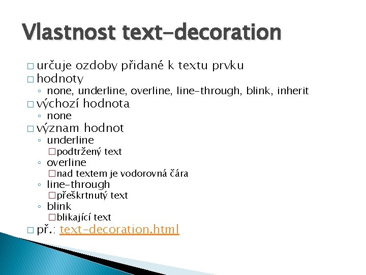 Vlastnost text-decoration � určuje ozdoby přidané k textu prvku � hodnoty ◦ none, underline,