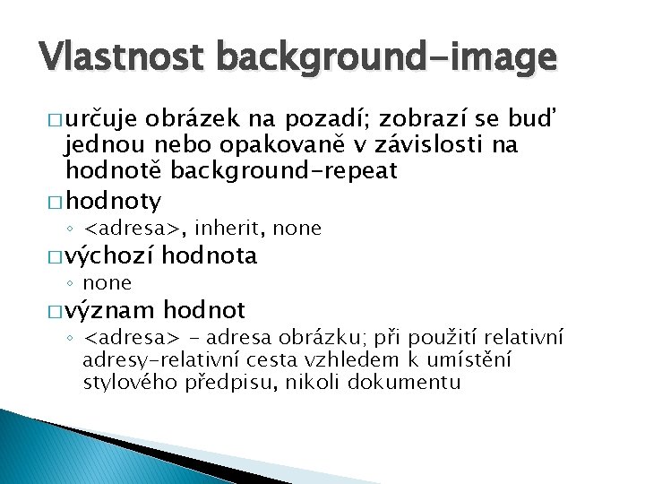 Vlastnost background-image � určuje obrázek na pozadí; zobrazí se buď jednou nebo opakovaně v