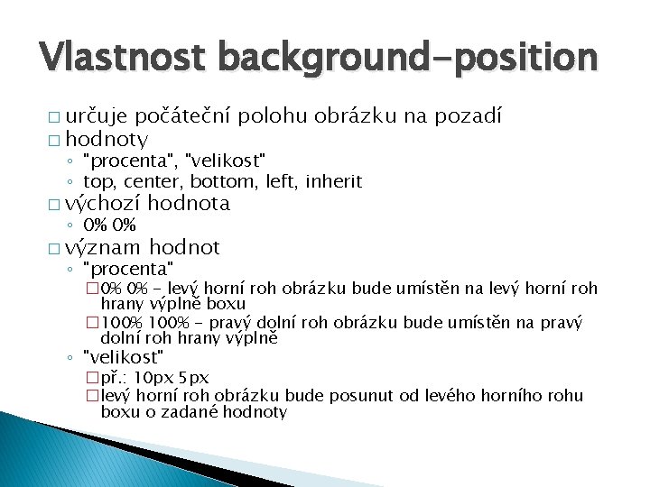 Vlastnost background-position � určuje počáteční polohu obrázku na pozadí � hodnoty ◦ "procenta", "velikost"