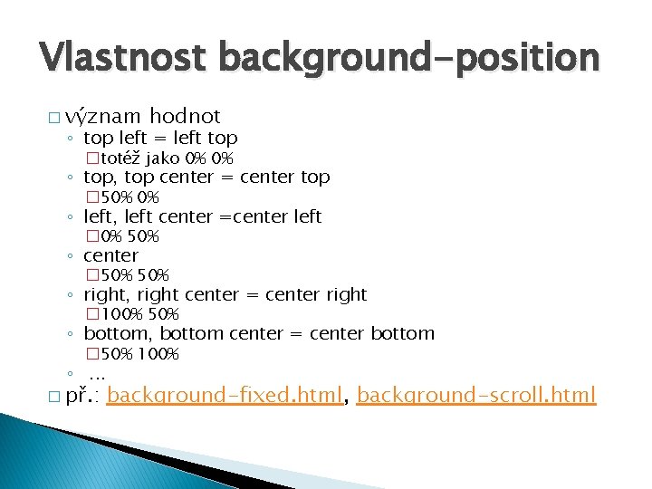 Vlastnost background-position � význam hodnot ◦ top left = left top �totéž jako 0%