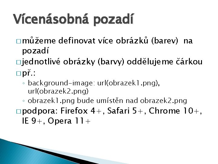 Vícenásobná pozadí � můžeme definovat více obrázků (barev) na pozadí � jednotlivé obrázky (barvy)
