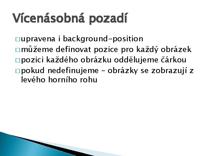 Vícenásobná pozadí � upravena i background-position � můžeme definovat pozice pro každý obrázek �