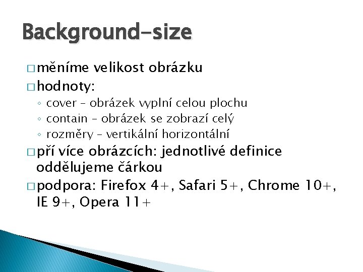 Background-size � měníme velikost obrázku � hodnoty: ◦ cover – obrázek vyplní celou plochu