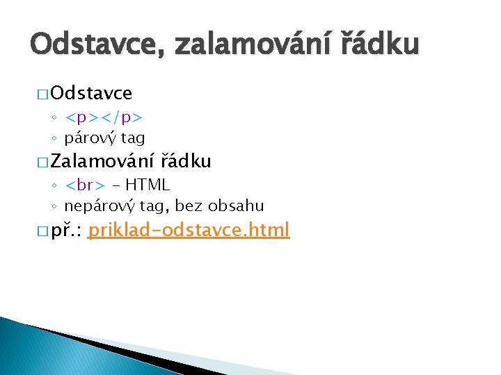 Odstavce, zalamování řádku � Odstavce ◦ <p></p> ◦ párový tag � Zalamování řádku ◦