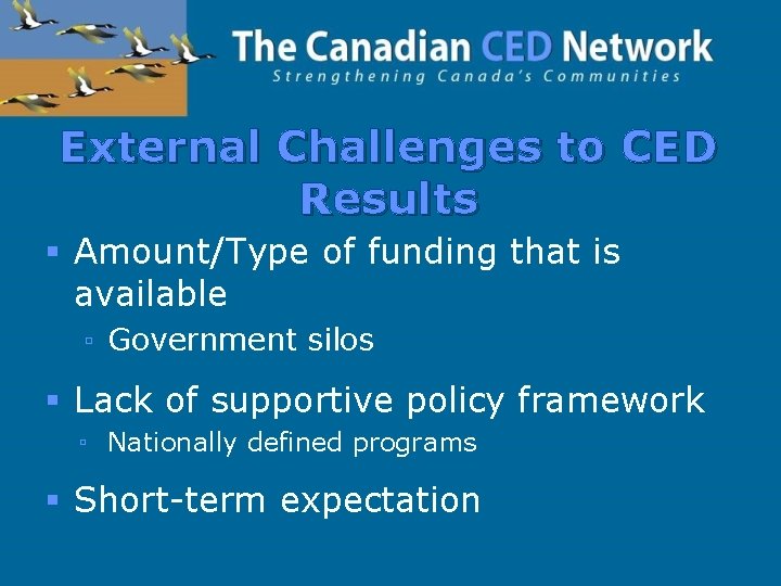 External Challenges to CED Results § Amount/Type of funding that is available ▫ Government