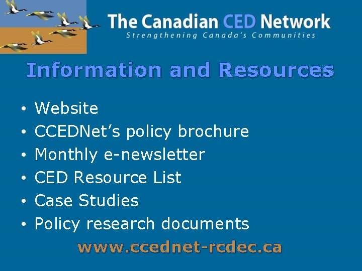 Information and Resources • • • Website CCEDNet’s policy brochure Monthly e-newsletter CED Resource