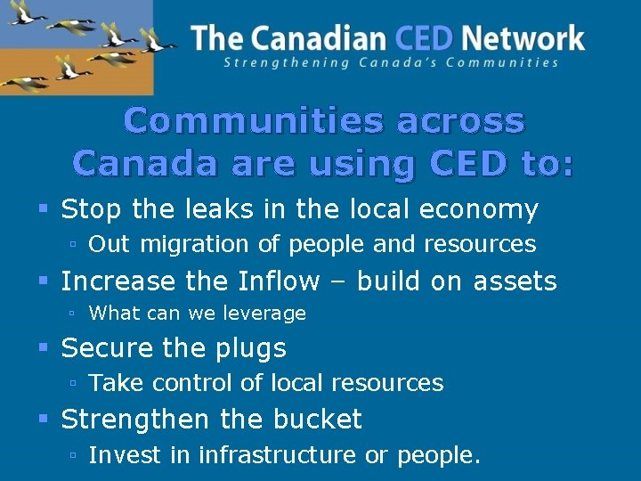 Communities across Canada are using CED to: § Stop the leaks in the local