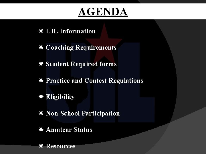 AGENDA UIL Information Coaching Requirements Student Required forms Practice and Contest Regulations Eligibility Non-School