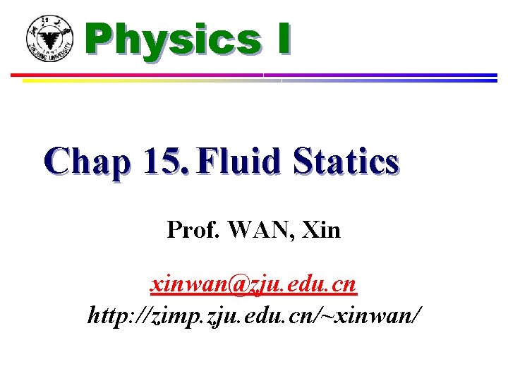 Physics I Chap 15. Fluid Statics Prof. WAN, Xin xinwan@zju. edu. cn http: //zimp.