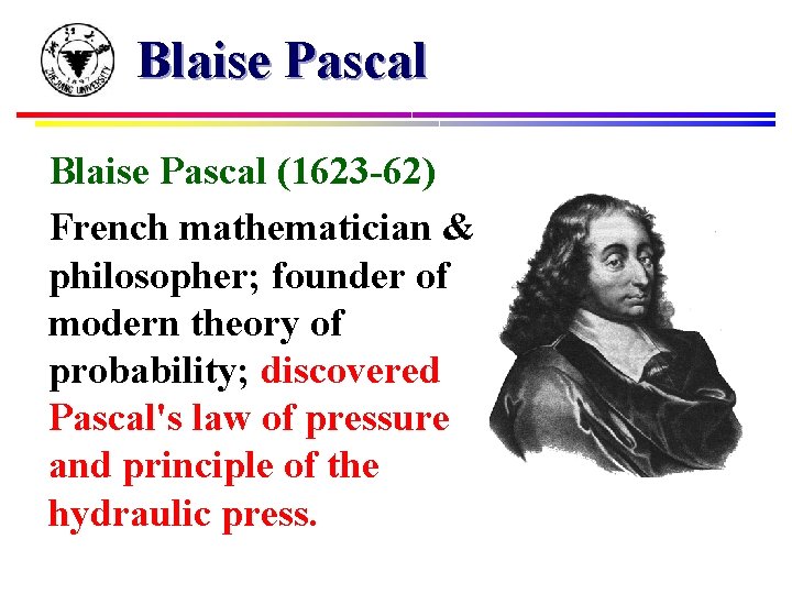 Blaise Pascal (1623 -62) French mathematician & philosopher; founder of modern theory of probability;
