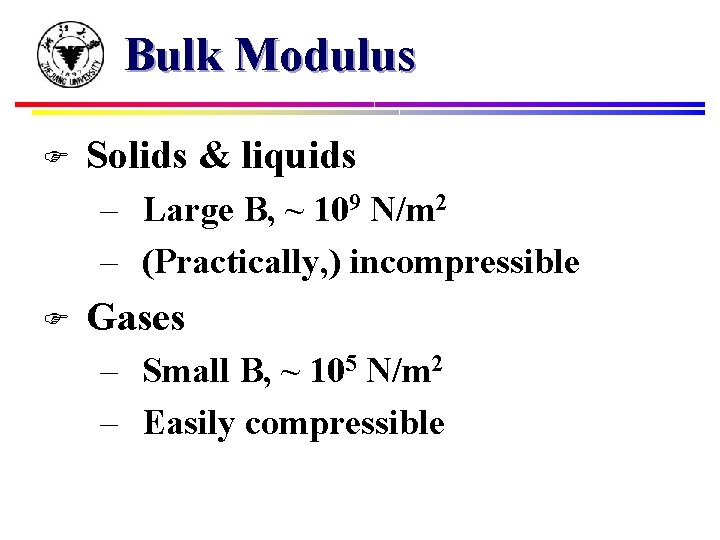 Bulk Modulus F Solids & liquids – Large B, ~ 109 N/m 2 –