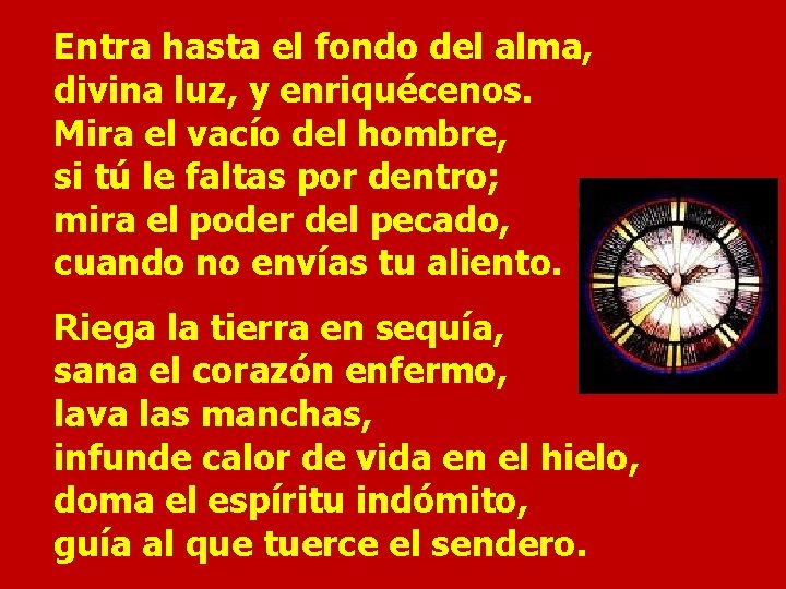 Entra hasta el fondo del alma, divina luz, y enriquécenos. Mira el vacío del Entra hasta el fondo del alma, divina luz, y enriquécenos. Mira el vacío del