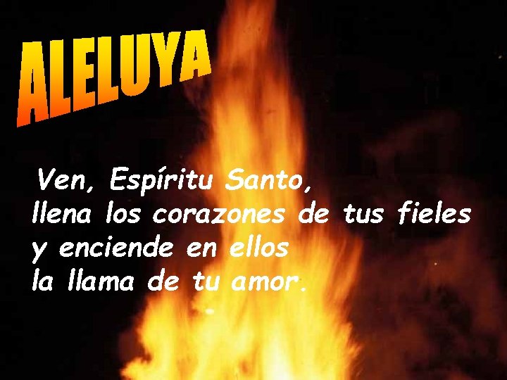 Ven, Espíritu Santo, llena los corazones de tus fieles y enciende en ellos la Ven, Espíritu Santo, llena los corazones de tus fieles y enciende en ellos la