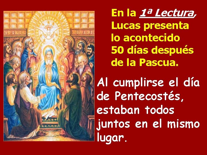 En la 1ª Lectura, Lucas presenta lo acontecido 50 días después de la Pascua. En la 1ª Lectura, Lucas presenta lo acontecido 50 días después de la Pascua.
