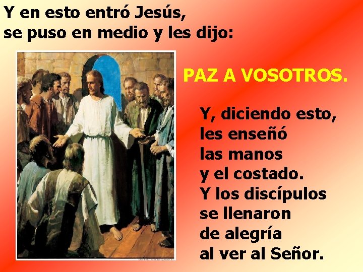 Y en esto entró Jesús, se puso en medio y les dijo: PAZ A Y en esto entró Jesús, se puso en medio y les dijo: PAZ A