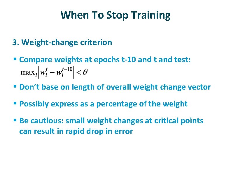 When To Stop Training ü 3. Weight-change criterion § Compare weights at epochs t-10