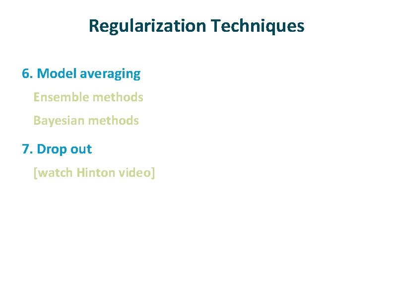 Regularization Techniques 6. Model averaging Ensemble methods   Bayesian methods   7. Drop out