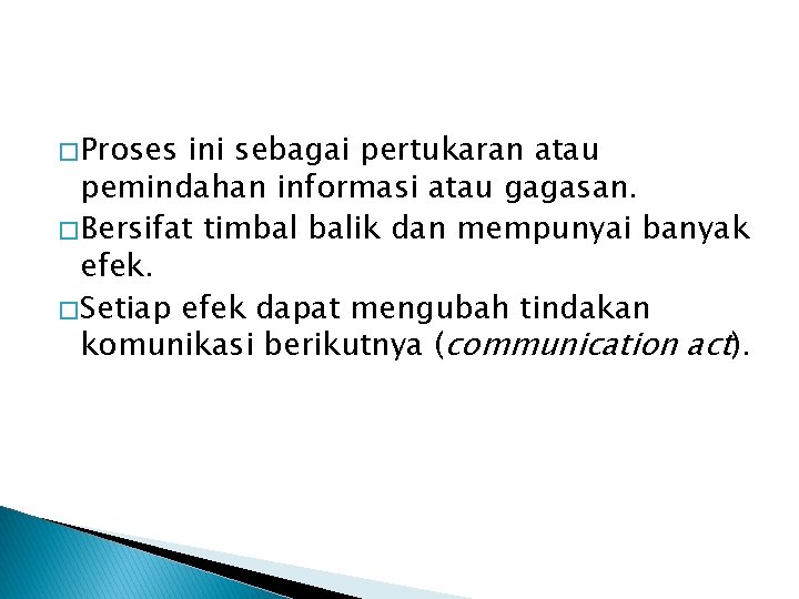 � Proses ini sebagai pertukaran atau pemindahan informasi atau gagasan. � Bersifat timbal balik