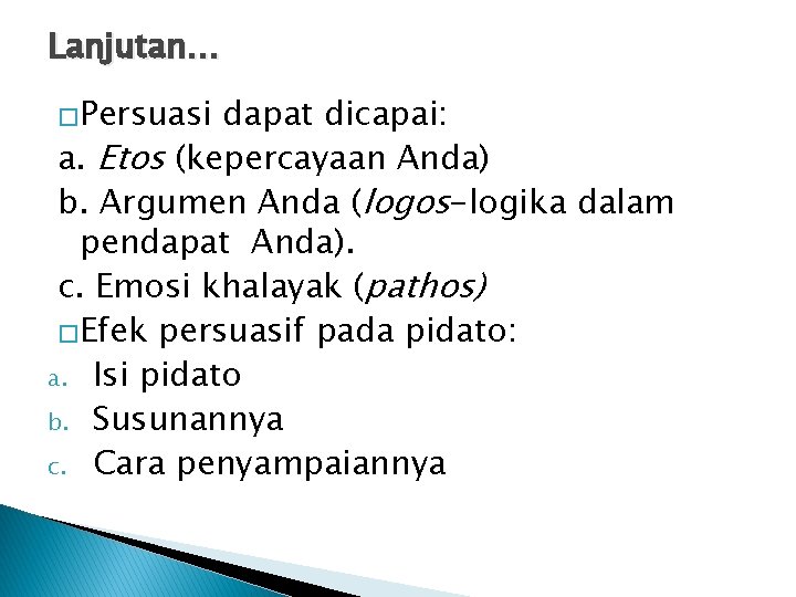 Lanjutan… �Persuasi dapat dicapai: a. Etos (kepercayaan Anda) b. Argumen Anda (logos-logika dalam pendapat