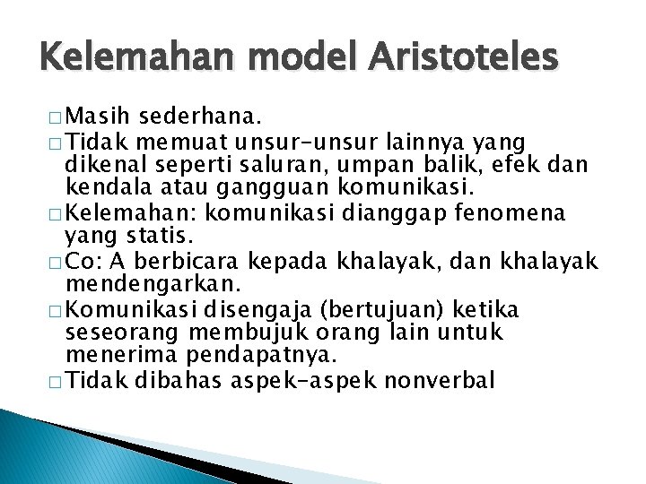 Kelemahan model Aristoteles � Masih sederhana. � Tidak memuat unsur-unsur lainnya yang dikenal seperti