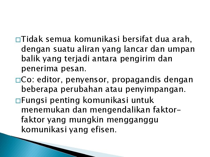 � Tidak semua komunikasi bersifat dua arah, dengan suatu aliran yang lancar dan umpan
