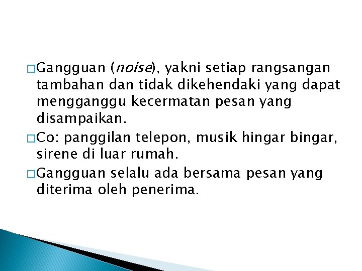 (noise), yakni setiap rangsangan tambahan dan tidak dikehendaki yang dapat mengganggu kecermatan pesan yang