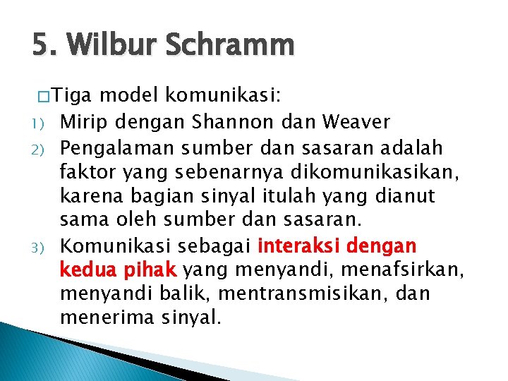 5. Wilbur Schramm � Tiga 1) 2) 3) model komunikasi: Mirip dengan Shannon dan