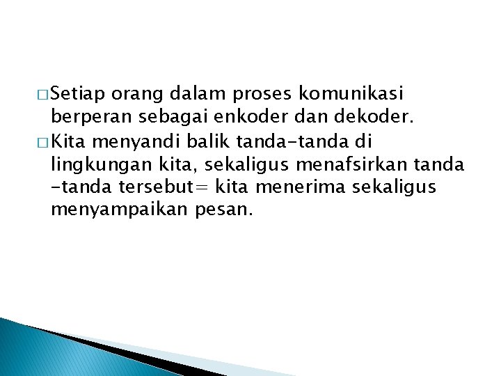 � Setiap orang dalam proses komunikasi berperan sebagai enkoder dan dekoder. � Kita menyandi