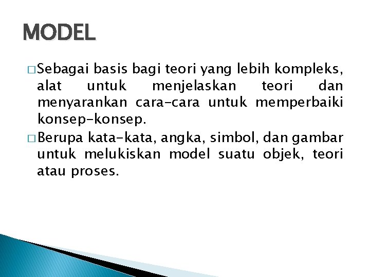 MODEL � Sebagai basis bagi teori yang lebih kompleks, alat untuk menjelaskan teori dan
