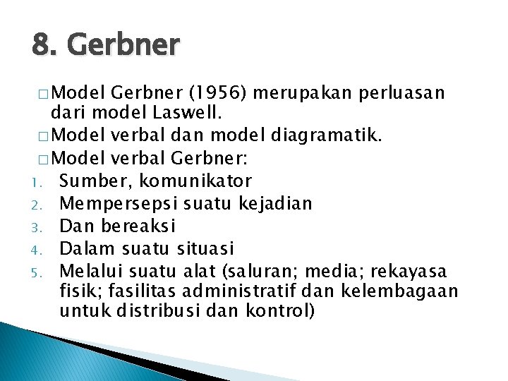 8. Gerbner � Model Gerbner (1956) merupakan perluasan dari model Laswell. � Model verbal
