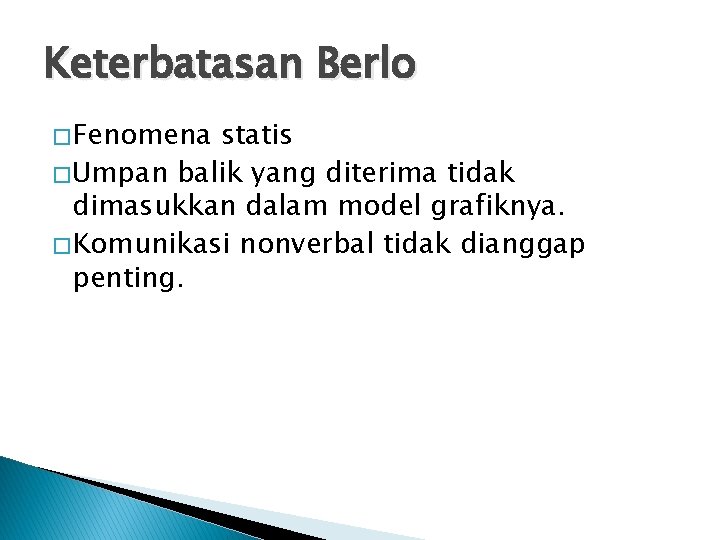 Keterbatasan Berlo � Fenomena statis � Umpan balik yang diterima tidak dimasukkan dalam model