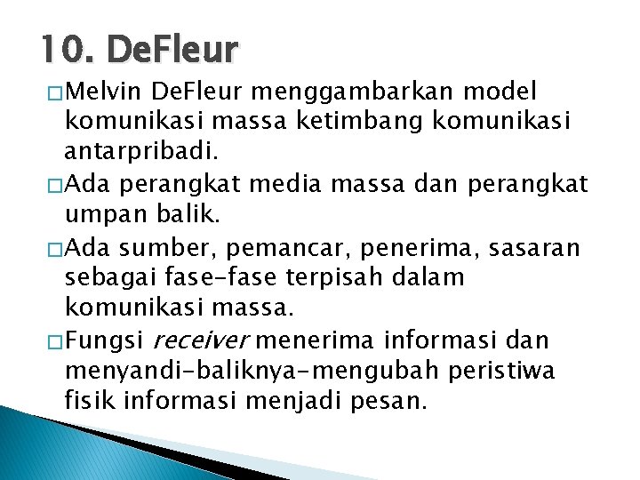 10. De. Fleur � Melvin De. Fleur menggambarkan model komunikasi massa ketimbang komunikasi antarpribadi.