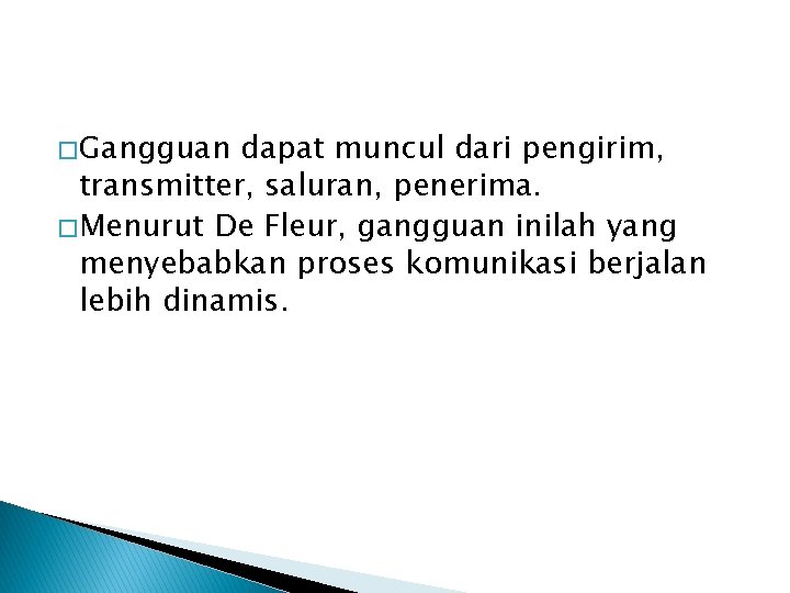 � Gangguan dapat muncul dari pengirim, transmitter, saluran, penerima. � Menurut De Fleur, gangguan