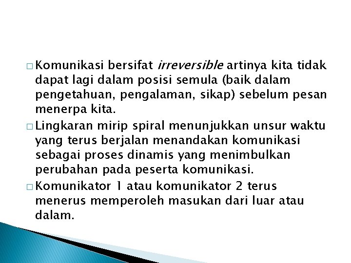 bersifat irreversible artinya kita tidak dapat lagi dalam posisi semula (baik dalam pengetahuan, pengalaman,