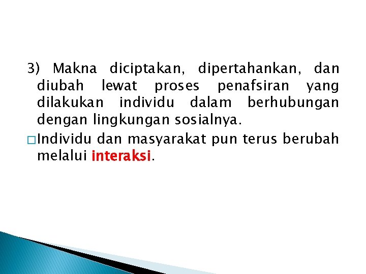 3) Makna diciptakan, dipertahankan, dan diubah lewat proses penafsiran yang dilakukan individu dalam berhubungan