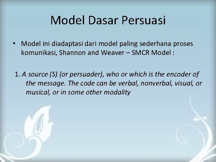 Model Dasar Persuasi • Model ini diadaptasi dari model paling sederhana proses komunikasi, Shannon