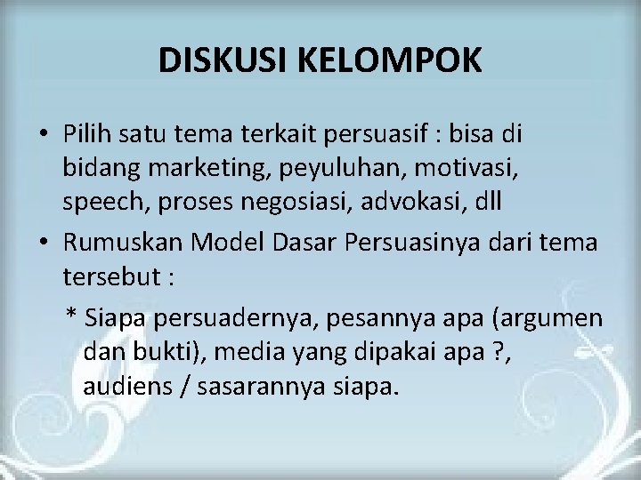 DISKUSI KELOMPOK • Pilih satu tema terkait persuasif : bisa di bidang marketing, peyuluhan,