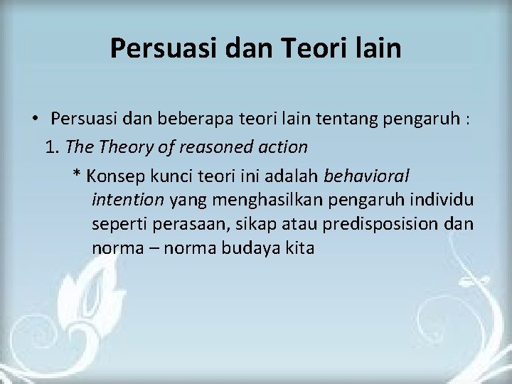 Persuasi dan Teori lain • Persuasi dan beberapa teori lain tentang pengaruh : 1.