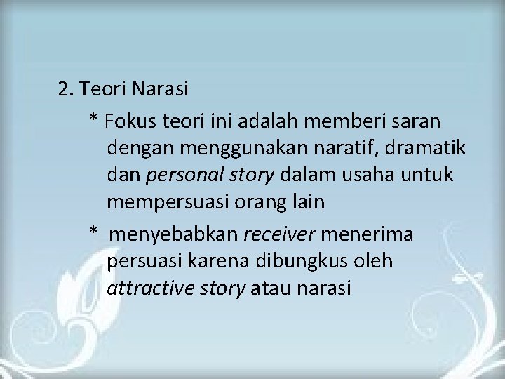 2. Teori Narasi * Fokus teori ini adalah memberi saran dengan menggunakan naratif, dramatik