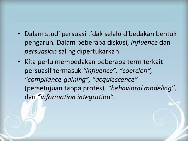  • Dalam studi persuasi tidak selalu dibedakan bentuk pengaruh. Dalam beberapa diskusi, influence