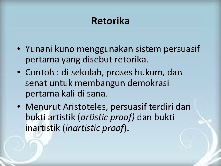 Retorika • Yunani kuno menggunakan sistem persuasif pertama yang disebut retorika. • Contoh :