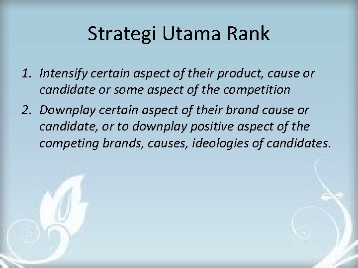 Strategi Utama Rank 1. Intensify certain aspect of their product, cause or candidate or