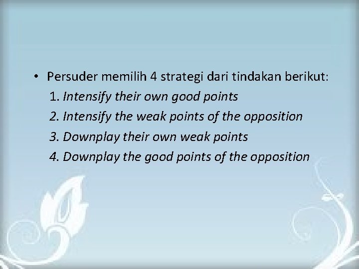  • Persuder memilih 4 strategi dari tindakan berikut: 1. Intensify their own good