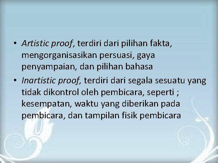  • Artistic proof, terdiri dari pilihan fakta, mengorganisasikan persuasi, gaya penyampaian, dan pilihan