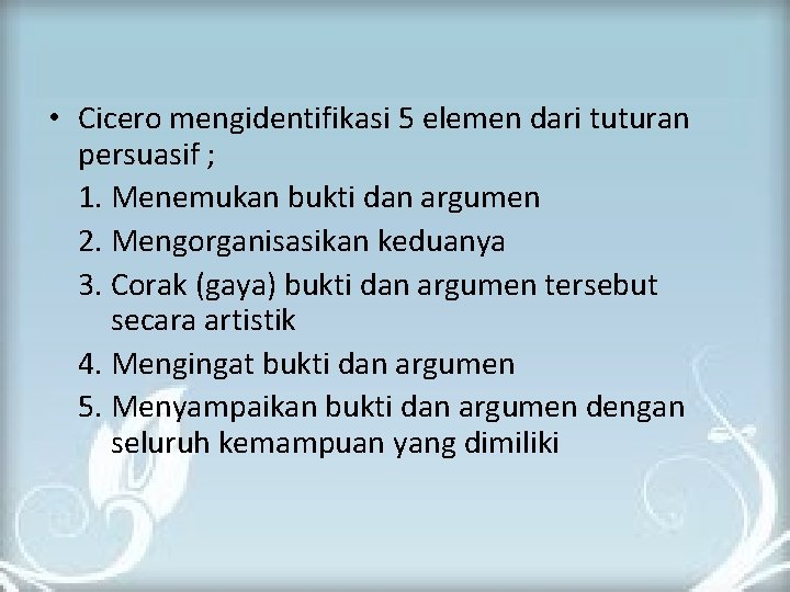  • Cicero mengidentifikasi 5 elemen dari tuturan persuasif ; 1. Menemukan bukti dan